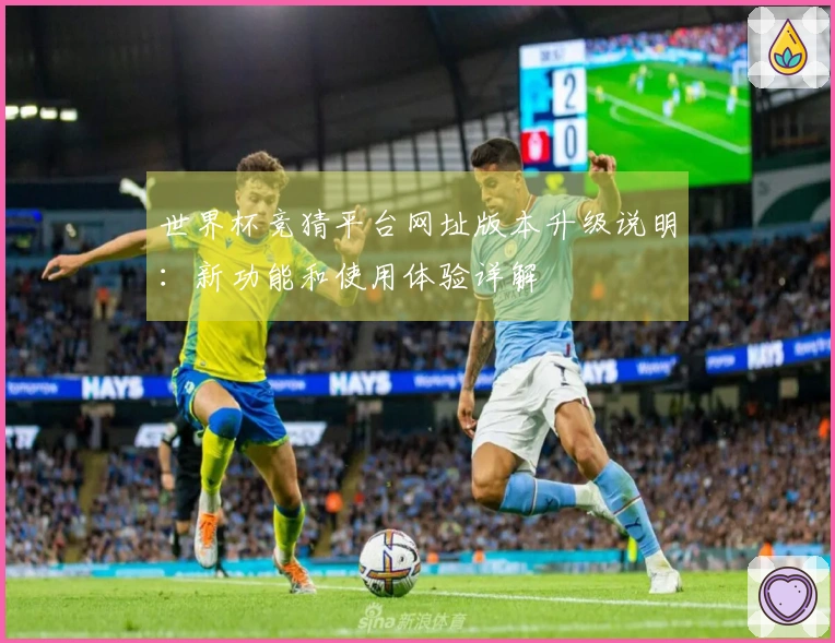世界杯竞猜平台网址版本升级说明：新功能和使用体验详解